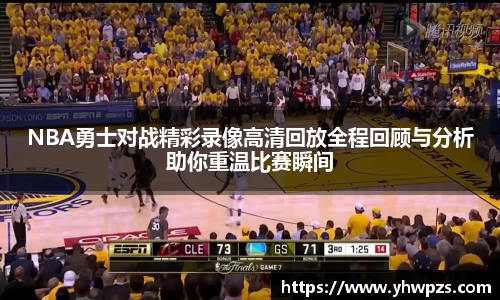 NBA勇士对战精彩录像高清回放全程回顾与分析助你重温比赛瞬间